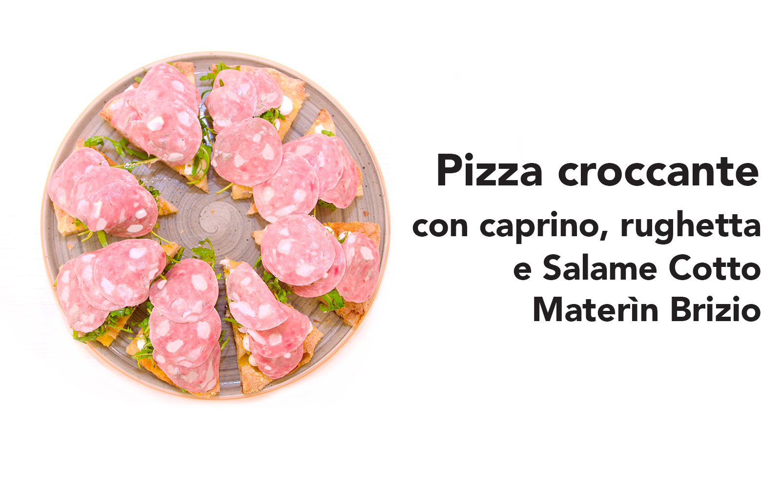 Pizza croccante con caprino, rughetta e Salame Cotto Materìn Brizio di Massimiliano Prete